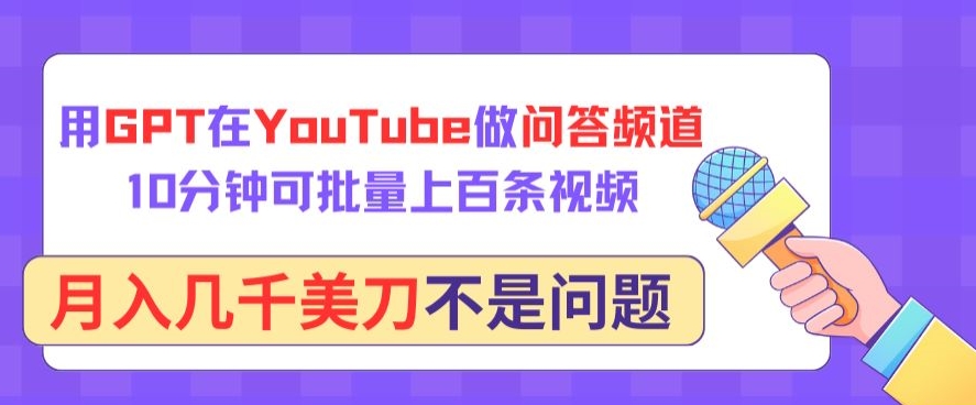 用GPT在YouTube做问答频道，10分钟可批量上百条视频，月入几千美刀不是问题-搞钱社