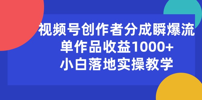 （10854期）视频号创作者分成瞬爆流，单作品收益1000+，小白落地实操教学-搞钱社