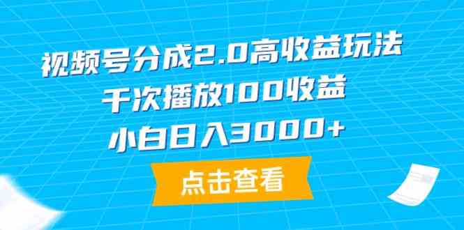 （9716期）视频号分成2.0高收益玩法，千次播放100收益，小白日入3000+-搞钱社