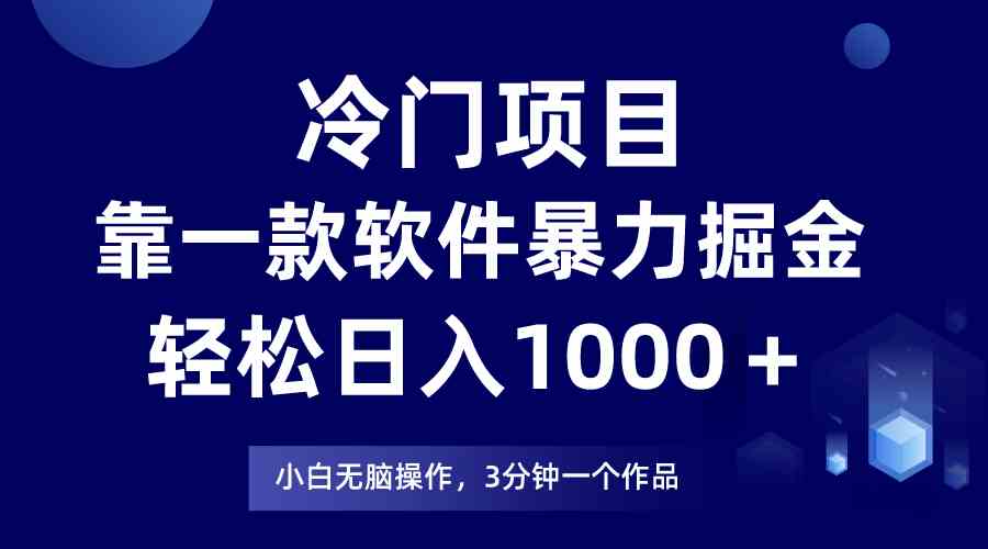 （9791期）冷门项目，靠一款软件暴力掘金日入1000＋，小白轻松上手第二天见收益-搞钱社