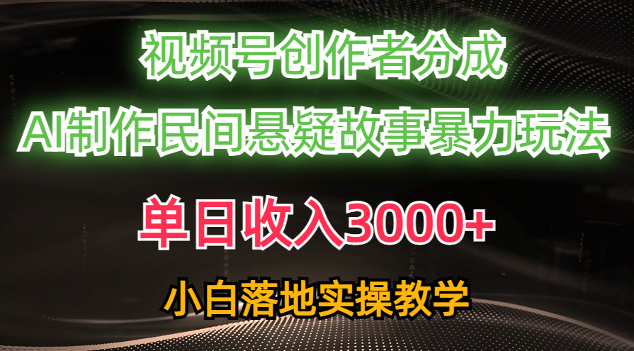 （10853期）单日收入3000+，视频号创作者分成，AI创作民间悬疑故事，条条爆流，小白-搞钱社