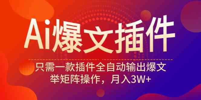 （9725期）Ai爆文插件，只需一款插件全自动输出爆文，举矩阵操作，月入3W+-搞钱社