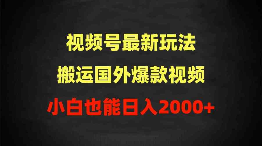 （9796期）2024视频号最新玩法，搬运国外爆款视频，100%过原创，小白也能日入2000+-搞钱社