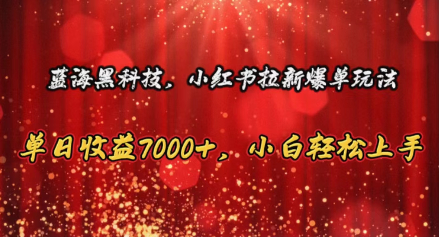 （10860期）蓝海黑科技，小红书拉新爆单玩法，单日收益7000+，小白轻松上手-搞钱社