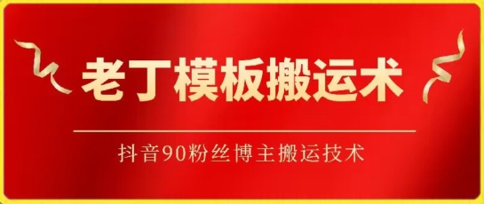 老丁模板搬运术：抖音90万粉丝博主搬运技术-搞钱社