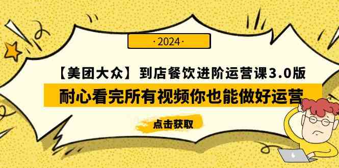 （9723期）【美团-大众】到店餐饮 进阶运营课3.0版，耐心看完所有视频你也能做好运营-搞钱社