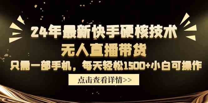 （9779期）24年最新快手硬核技术无人直播带货，只需一部手机 每天轻松1500+小白可操作-搞钱社