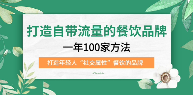 打造自带流量的餐饮品牌：一年100家方法 打造年轻人“社交属性”餐饮的品牌-搞钱社