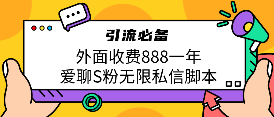 引流S粉必备外面收费888一年的爱聊app无限私信脚本-搞钱社