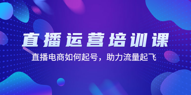 直播运营培训课：直播电商如何起号，助力流量起飞（11节课）-搞钱社