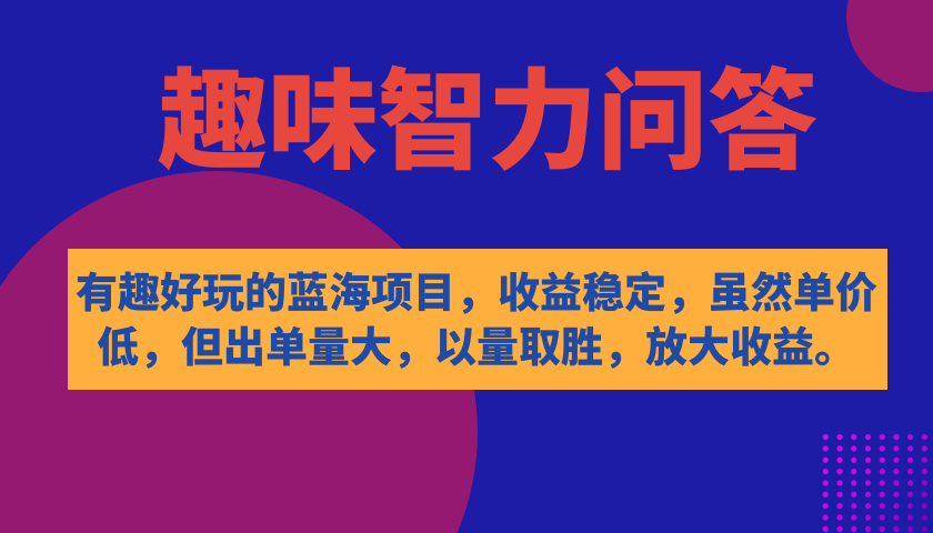 有趣好玩的蓝海项目，趣味智力问答，收益稳定，虽然客单价低，但出单量大-搞钱社