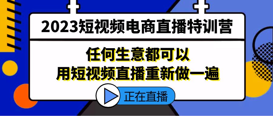 2023短视频电商直播特训营，任何生意都可以用短视频直播重新做一遍-搞钱社