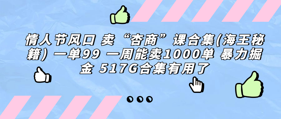 情人节风口 卖“杏商”课合集(海王秘籍) 一单99 一周能卖1000单 暴…-搞钱社