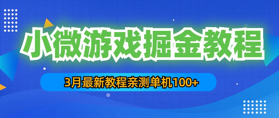 3月最新小微游戏掘金教程：一台手机日收益50-200，单人可操作5-10台手机-搞钱社