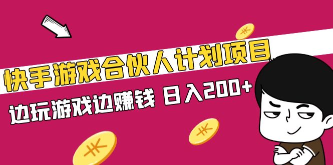 快手游戏合伙人计划项目，边玩游戏边赚钱，日入200+【视频课程】-搞钱社