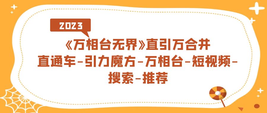 《万相台-无界》直引万合并，直通车-引力魔方-万相台-短视频-搜索-推荐-搞钱社