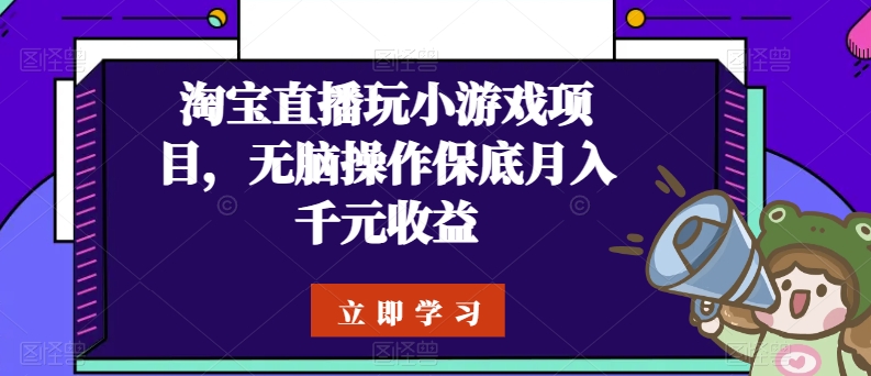 淘宝直播玩小游戏项目，无脑操作保底月入千元收益-搞钱社