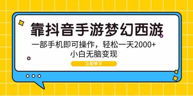 （9452期）靠抖音手游梦幻西游，一部手机即可操作，轻松一天2000+，小白无脑变现-搞钱社