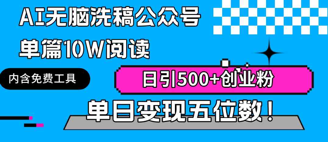 （9277期）AI无脑洗稿公众号单篇10W阅读，日引500+创业粉单日变现五位数！-搞钱社