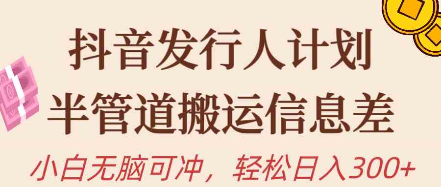 （10129期）抖音发行人计划，半管道搬运，日入300+，新手小白无脑冲-搞钱社