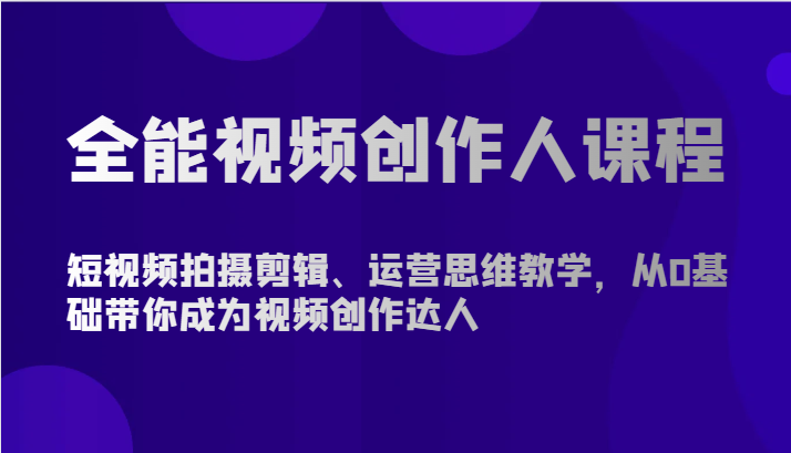 全能视频创作人课程-短视频拍摄剪辑、运营思维教学，从0基础带你成为视频创作达人-搞钱社