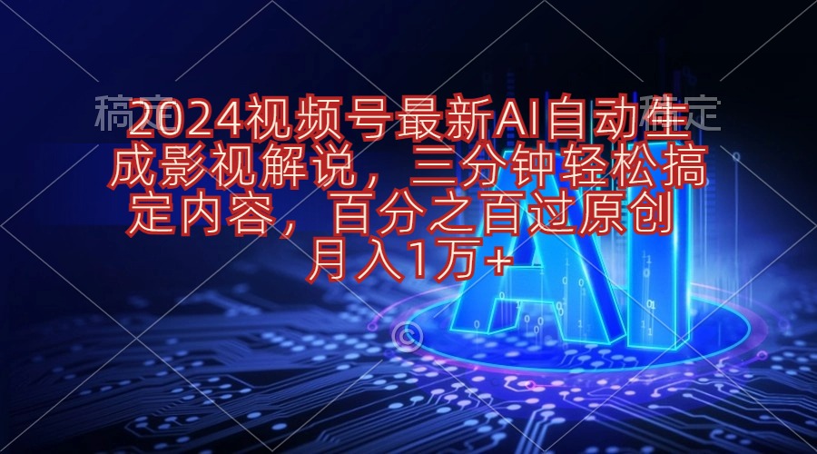 （10665期）2024视频号最新AI自动生成影视解说，三分钟轻松搞定内容，百分之百过原…-搞钱社