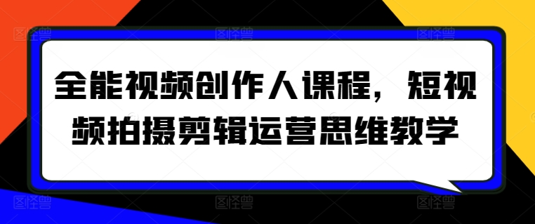 全能视频创作人课程，短视频拍摄剪辑运营思维教学-搞钱社