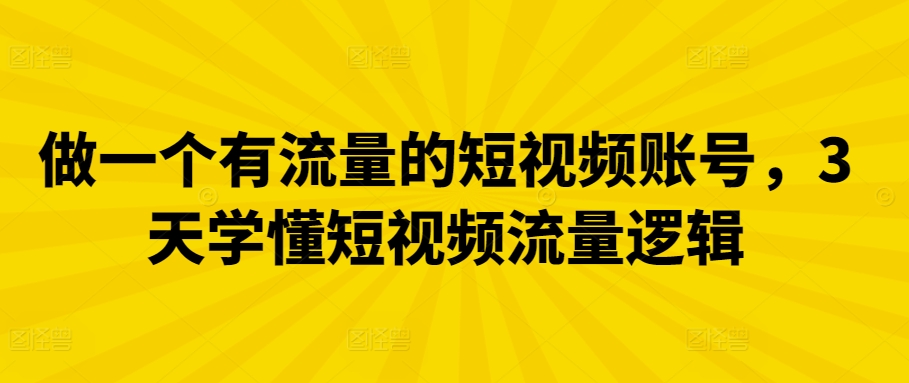 做一个有流量的短视频账号，3天学懂短视频流量逻辑-搞钱社