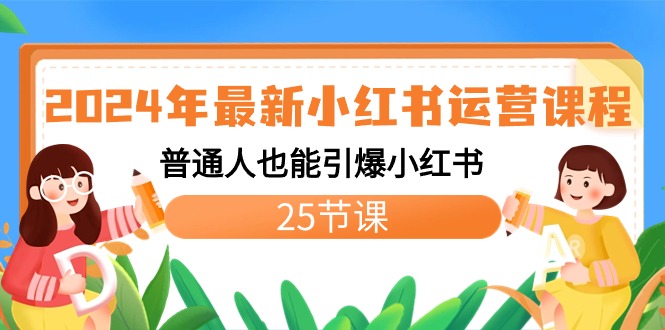 2024年最新小红书运营课程：普通人也能引爆小红书（25节课）-搞钱社