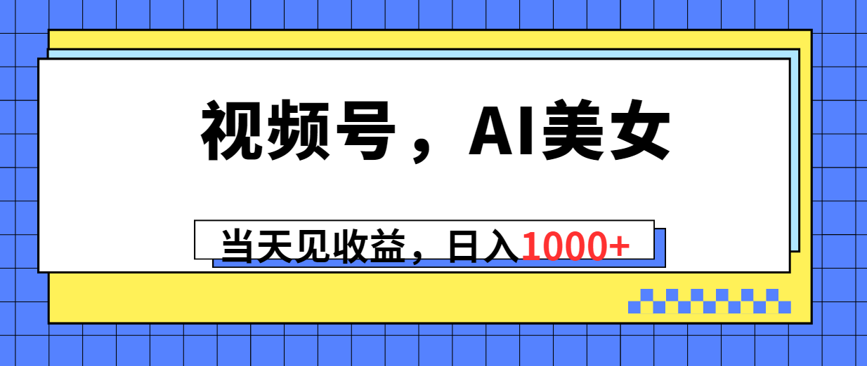 （10281期）视频号，Ai美女，当天见收益，日入1000+-搞钱社