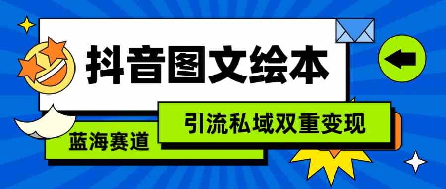 （9309期）抖音图文绘本，简单搬运复制，引流私域双重变现（教程+资源）-搞钱社