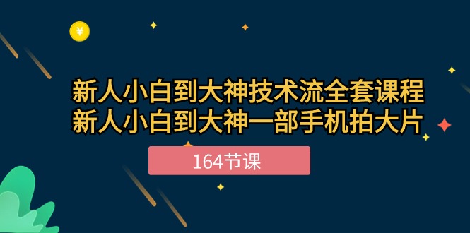 新手小白到大神技术流全套课程，新人小白到大神一部手机拍大片（164节）-搞钱社