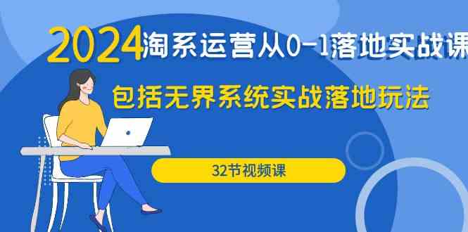 2024淘系运营从0-1落地实战课：包括无界系统实战落地玩法（32节）-搞钱社