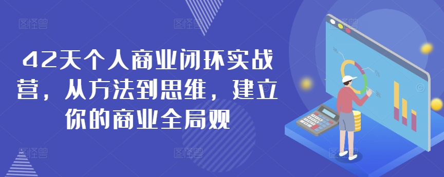 42天个人商业闭环实战营，从方法到思维，建立你的商业全局观-搞钱社