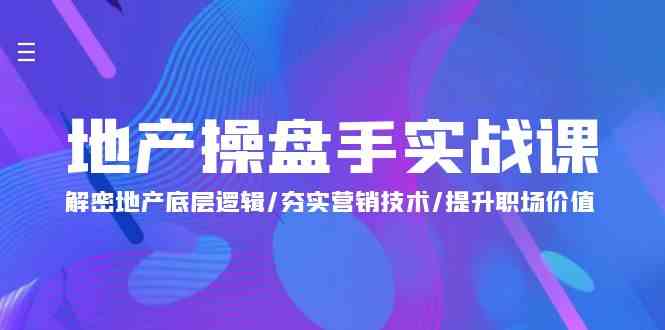 （9960期）地产 操盘手实战课：解密地产底层逻辑/夯实营销技术/提升职场价值（24节）-搞钱社