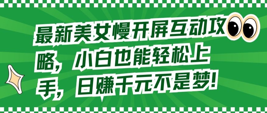 最新美女慢开屏互动攻略，小白也能轻松上手，日赚千元不是梦-搞钱社