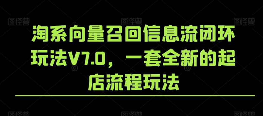 淘系向量召回信息流闭环玩法V7.0，一套全新的起店流程玩法-搞钱社