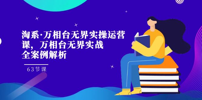 淘系·万相台无界实操运营课，万相台·无界实战全案例解析（63节课）-搞钱社