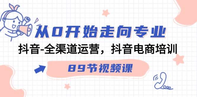 从0开始走向专业，抖音全渠道运营，抖音电商培训（90节视频课）-搞钱社