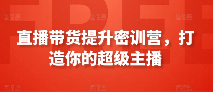 直播带货提升密训营，打造你的超级主播-搞钱社