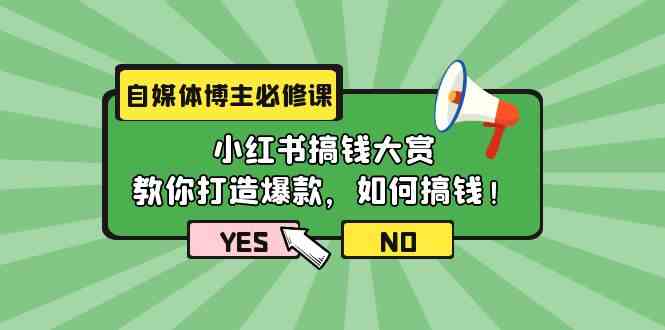 自媒体博主必修课：小红书搞钱大赏，教你打造爆款，如何搞钱（11节课）-搞钱社