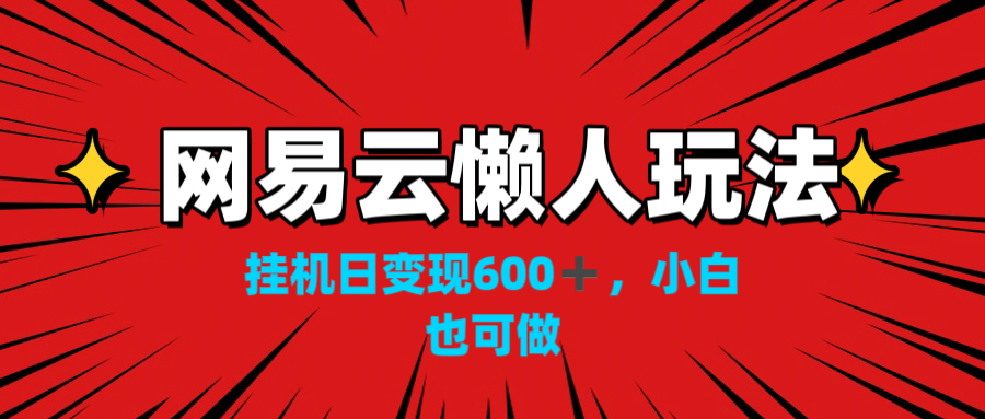 网易云懒人玩法，挂机日变现600+，小白也可做！！！-搞钱社