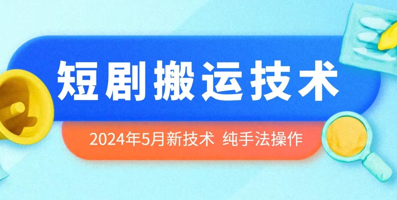 2024年5月最新的短剧搬运技术，纯手法技术操作-搞钱社