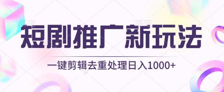 短剧推广新玩法，不剪辑，工具助力一键过原创，日入1000+-搞钱社