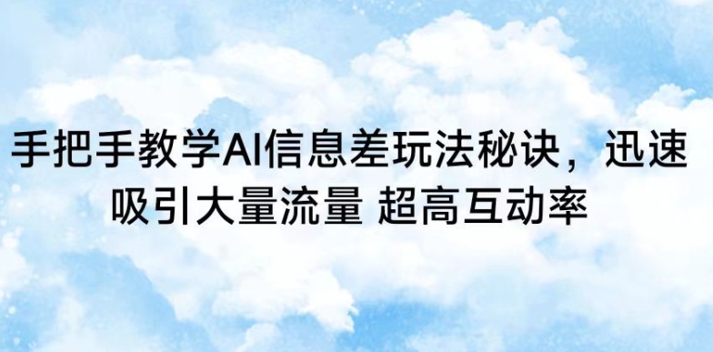 手把手教学AI信息差玩法秘诀，迅速吸引大量流量，超高互动率-搞钱社