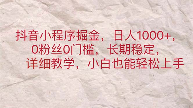 抖音小程序掘金，日人1000+，0粉丝0门槛，长期稳定，小白也能轻松上手-搞钱社