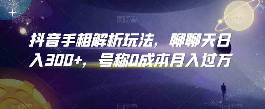 抖音手相解析玩法，聊聊天日入300+，号称0成本月入过万-搞钱社