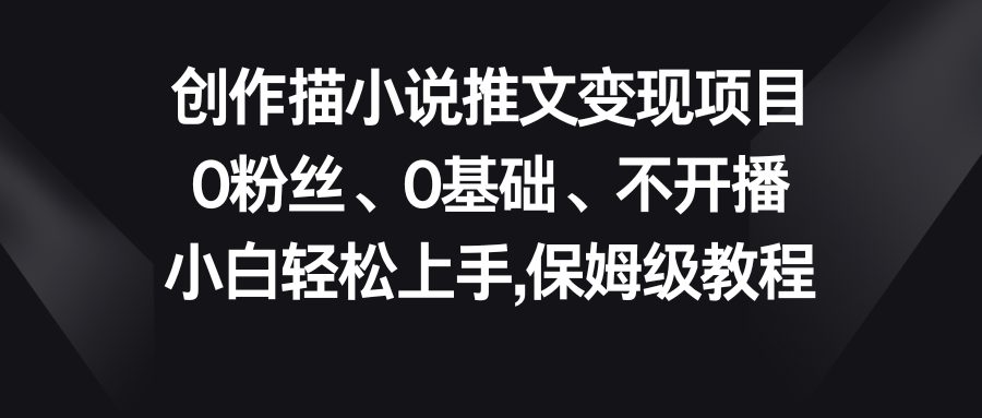 小说推文变现项目，0粉丝、0基础、不开播、小白轻松上手，保姆级教程-搞钱社