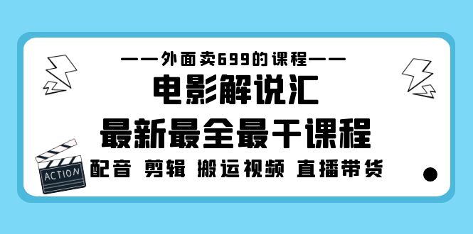 外面卖699的电影解说汇最新最全最干课程：电影配音 剪辑 搬运视频 直播带货-搞钱社