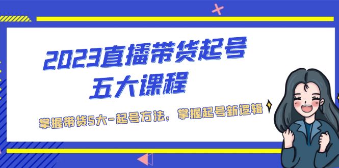 2023直播带货起号五大课程，掌握带货5大-起号方法，掌握起新号逻辑-搞钱社